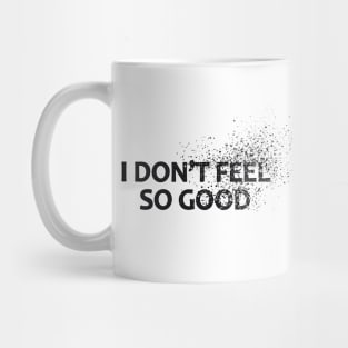 I Don't Feel So good Mug